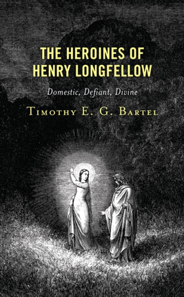 The Heroines of Henry Longfellow: Domestic,