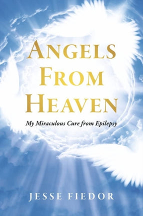 Angels From Heaven: My miraculous cure from Epilepsy