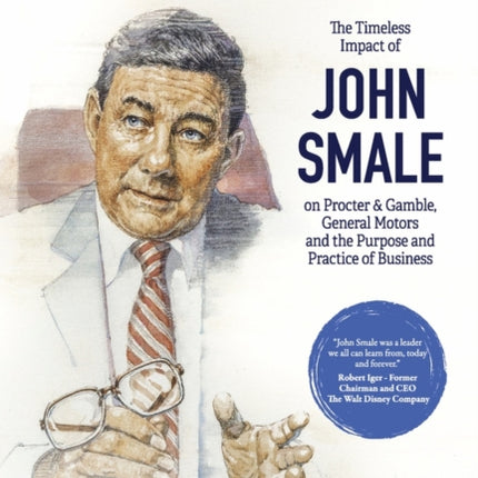 Here Forever: The Timeless Impact of John Smale on Procter & Gamble, General Motors and the Purpose and Practice of Business