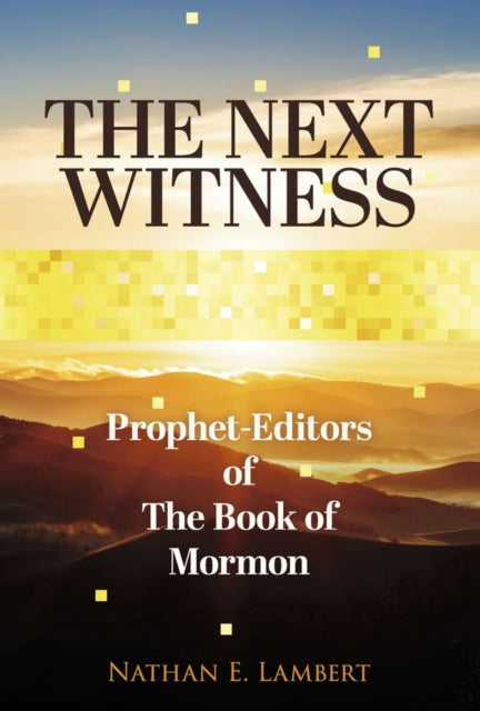 The Next Witness: Prophet-Editors of The Book of Mormon