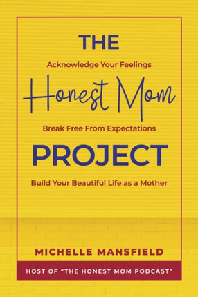 The Honest Mom Project: Acknowledge Your Feelings, Break Free from Expectations, Build Your Beautiful Life as a Mother