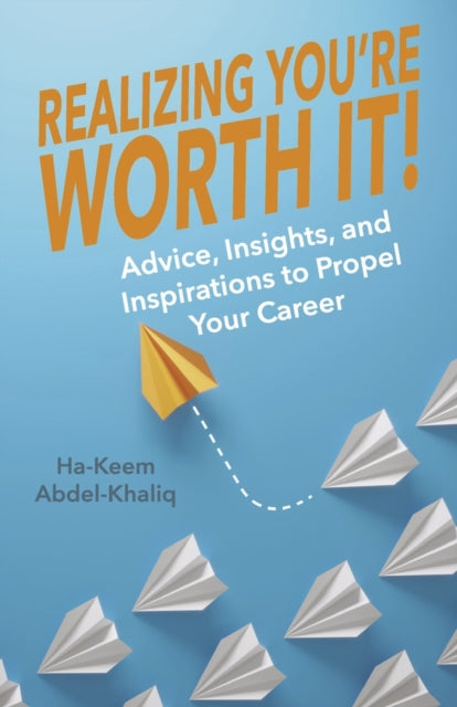 Realizing You're Worth It!: Advice, Insights, and Inspirations to Propel Your Career