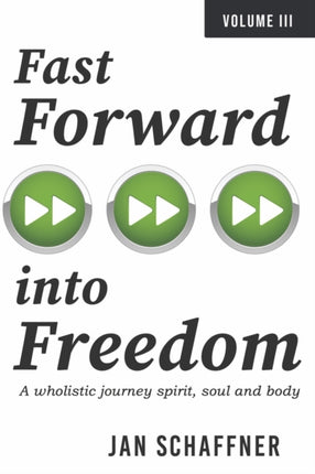 Fast Forward into Freedom: A wholistic journey spirit, soul and body