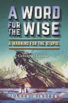 A Word For The Wise. A Warning For The Stupid.: Canons of Conduct