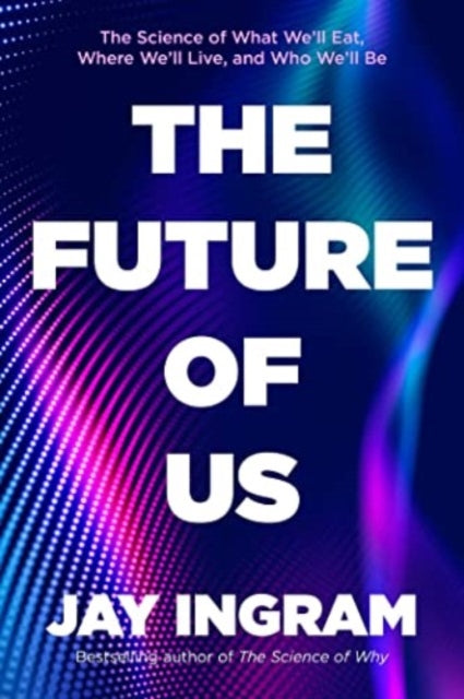 The Future of Us: The Science of What We'll Eat, Where We'll Live, and Who We'll Be