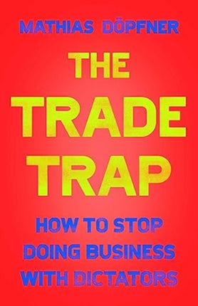 The Trade Trap: How To Stop Doing Business with Dictators