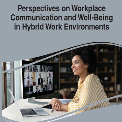 Perspectives on Workplace Communication and Well-Being in Hybrid Work Environments