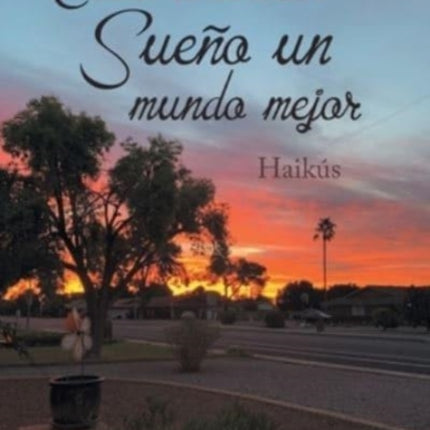 Cada Amanecer - Sueño Un Mundo Mejor: Haikús