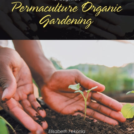 Permaculture Organic Gardening: For Beginners