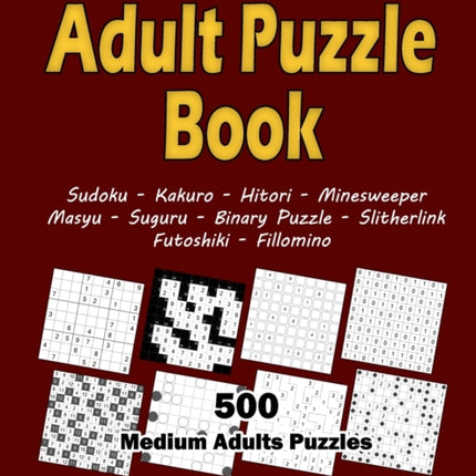 Adult Puzzle Book: 500 Medium Adults Puzzles (Sudoku, Kakuro, Hitori, Minesweeper, Masyu, Suguru, Binary Puzzle, Slitherlink, Futoshiki, Fillomino)