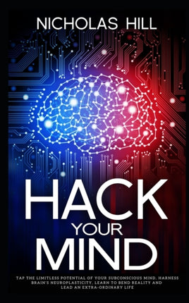 Hack Your Mind: Tap the Limitless Potential of Your Subconscious Mind, Harness Brain's Neuroplasticity, Learn to Bend Reality and Lead an Extra-ordinary Life