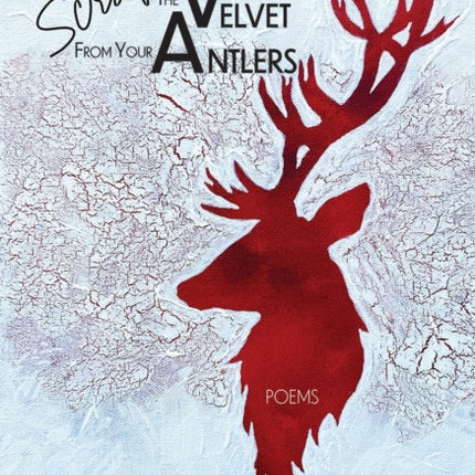 Scrape the Velvet from Your Antlers: Poems
