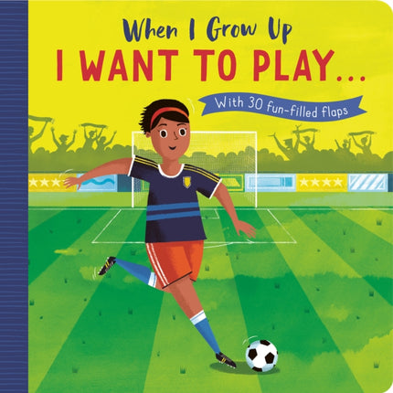 When I Grow Up: I Want to Play …: With 30 fun-filled flaps