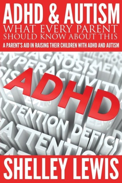 ADHD and Autism: What Every Parent Should Know about This: A Parent's Aid in Raising Their Children with ADHD and Autism
