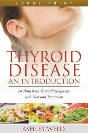 Thyroid Disease: An Introduction (Large Print): Dealing with Thyroid Symptoms with Diet and Treatment
