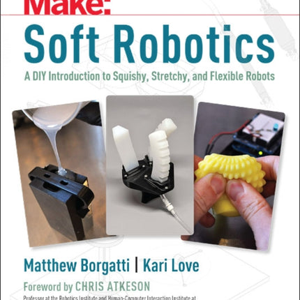 Soft Robotics: A DIY Introduction to Squishy, Stretchy, and Flexible Robots