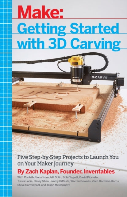 Getting Started with 3D Carving: Five Step-by-Step Projects to Launch You on Your Maker Journey