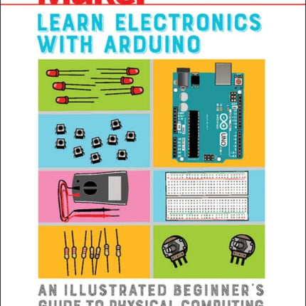 Learn Electronics with Arduino: An Illustrated Beginner's Guide to Physical Computing