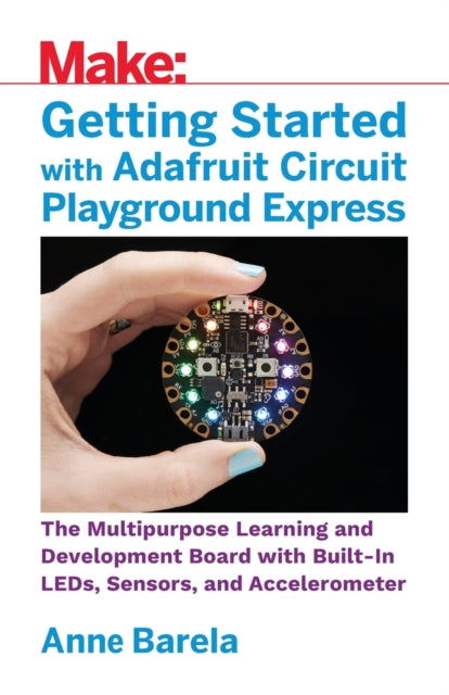 Getting Started with Adafruit Circuit Playground Express: The Multipurpose Learning and Development Board from Adafruit