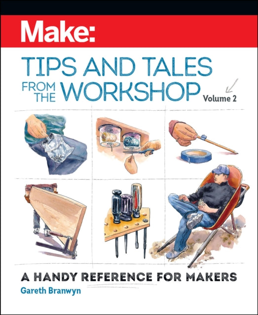 Make - Tips and Tales from the Workshop Volume 2: A Handy Reference for Makers