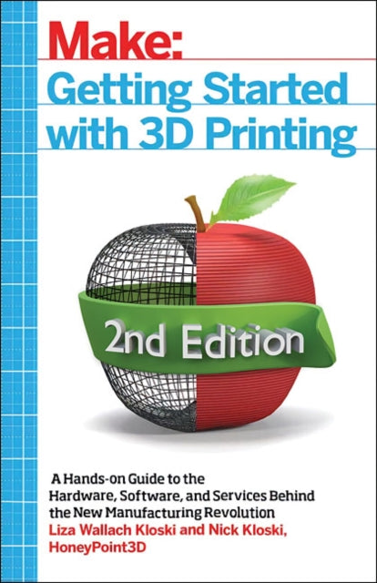 Getting Started with 3D Printing: A Hands-on Guide to the Hardware, Software, and Services That Make the 3D Printing Ecosystem