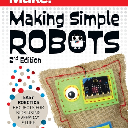 Making Simple Robots, 2E: Easy Robotics Projects for Kids Using Everyday Stuff