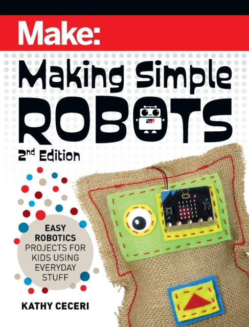 Making Simple Robots, 2E: Easy Robotics Projects for Kids Using Everyday Stuff