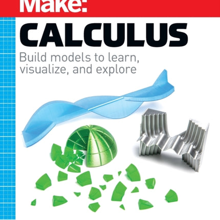 Make: Calculus: Build models to learn, visualize, and explore