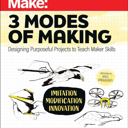 Make: Three Modes of Making: Designing Purposeful Projects to Teach Maker Skills