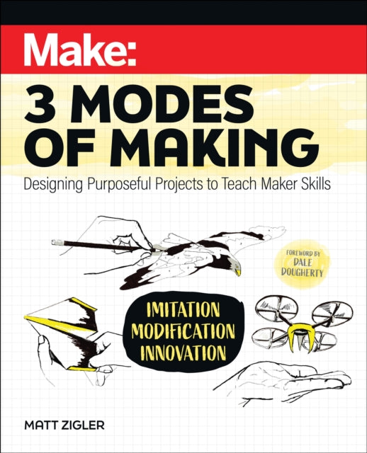 Make: Three Modes of Making: Designing Purposeful Projects to Teach Maker Skills