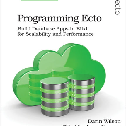 Programming Ecto: Build Database Apps in Elixir for Scalability and Performance