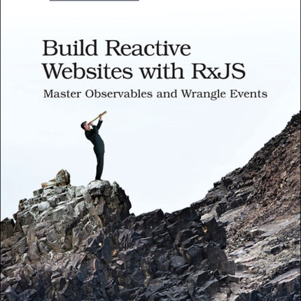 Build Reactive Web Sites with RxJS: Master Observables and Wrangle Events