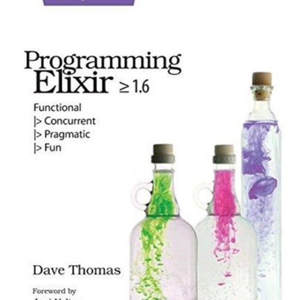 Programming Elixir 1.6: Functional |> Concurrent |> Pragmatic |> Fun