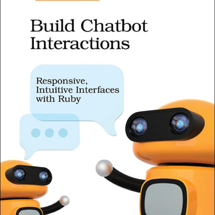 Build Chatbot Interactions: Responsive, Intuitive Interfaces with Ruby