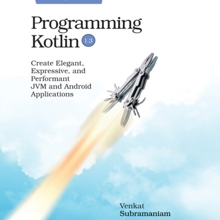 Programming Kotlin: Create Elegant, Expressive, and Performant JVM and Android Applications