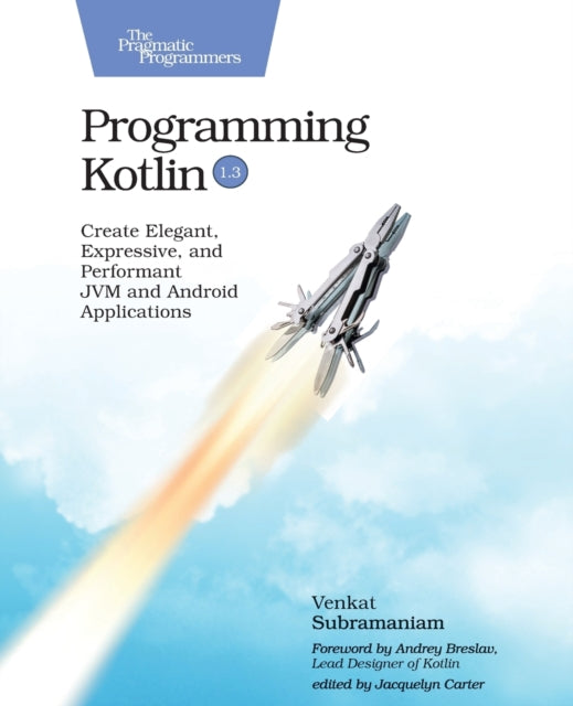 Programming Kotlin: Create Elegant, Expressive, and Performant JVM and Android Applications