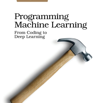 Programming Machine Learning: From Coding to Deep Learning