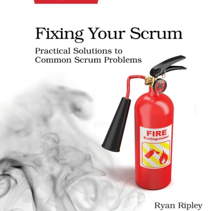 Fixing Your Scrum: Practical Solutions to Common Scrum Problems