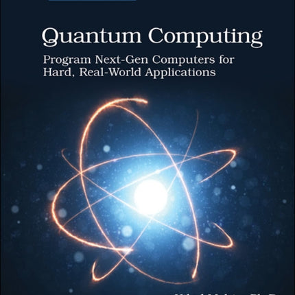 Quantum Computing: Program Next-Gen Computers for Hard, Real-World Applications