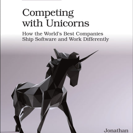 Competing with Unicorns: How the World's Best Companies Ship Software and Work Differently