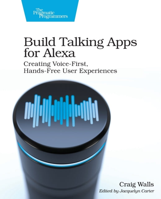 Build Talking Apps for Alexa: Creating Voice-First, Hands-Free User Experiences