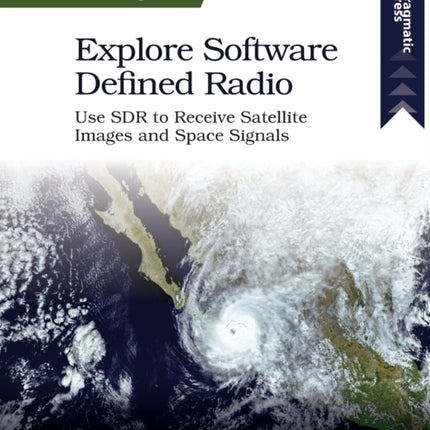 Explore Software Defined Radio: Use Sdr to Receive Satellite Images and Space Signals