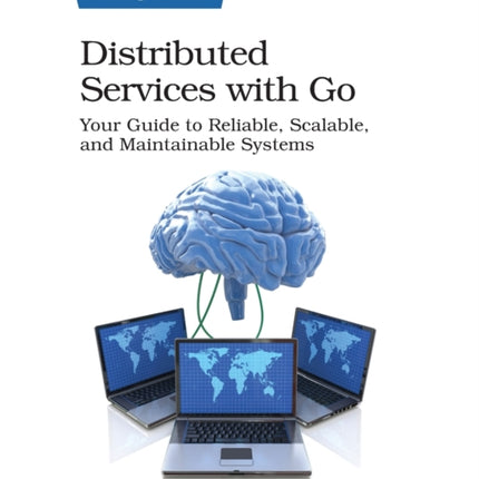 Distributed Services with Go: Your Guide to Reliable, Scalable, and Maintainable Systems