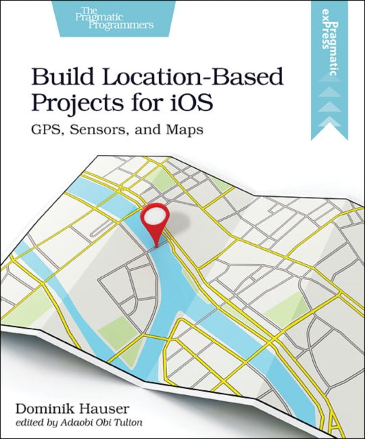 Build Location-Based Projects for iOS: GPS, Sensors, and Maps