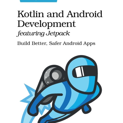 Kotlin and Android Develoment featuring Jetpack: Build Better, Safer Android Apps