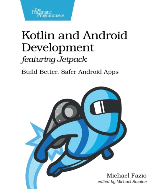 Kotlin and Android Develoment featuring Jetpack: Build Better, Safer Android Apps