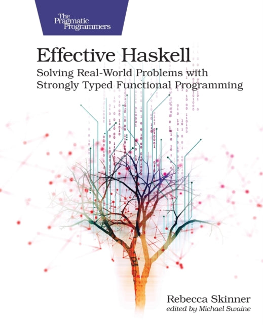 Effective Haskell: Solving Real-World Problems with Strongly Typed Functional Programming