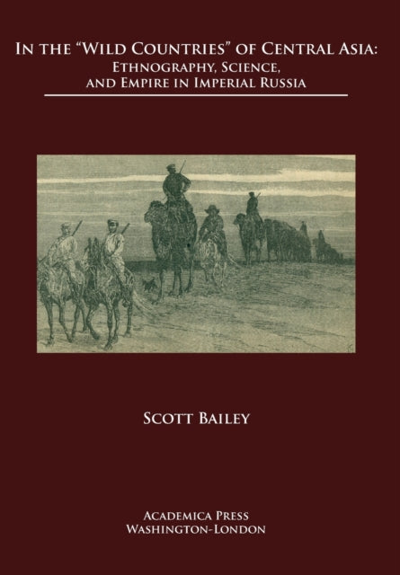 In the `Wild Countries’ of Central Asia: Ethnography, Science, and Empire in Imperial Russia