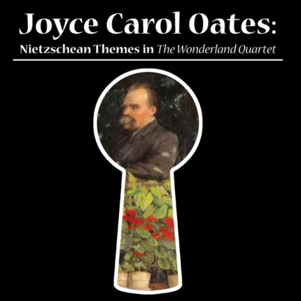 Nietzsche and Joyce Carol Oates: Nietzschean Themes in The Wonderland Quartet