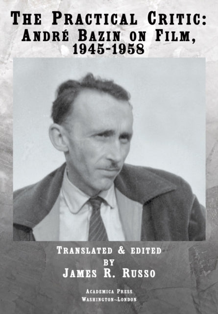 The Practical Critic: André Bazin on Film, 1945-1958